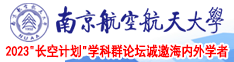 变态视频搓鸡鸡操逼逼免费视频南京航空航天大学2023“长空计划”学科群论坛诚邀海内外学者